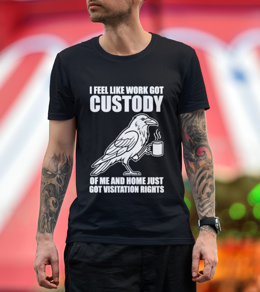 Crow I Feel Like Work Got Custody And Home Just Got Visitation Rights Coffee Cup T-Shirt