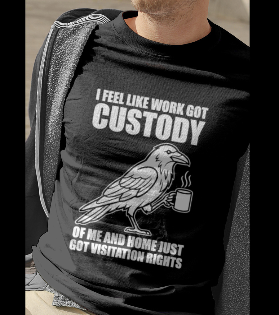 Crow I Feel Like Work Got Custody And Home Just Got Visitation Rights Coffee Cup T-Shirt
