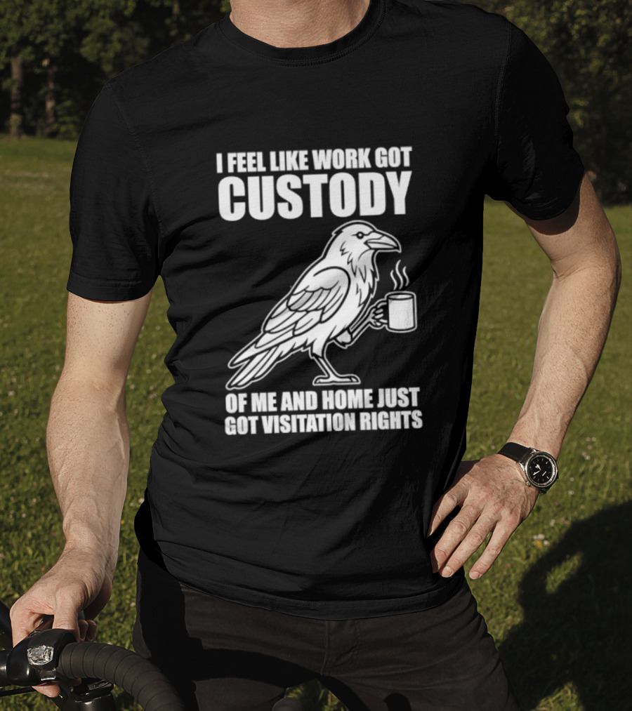 Crow I Feel Like Work Got Custody And Home Just Got Visitation Rights Coffee Cup T-Shirt