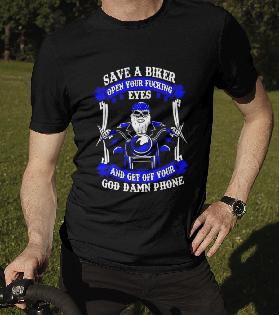 Save A Biker Open Your Fucking Eyes Get Off Your God Damn Phone T-Shirt