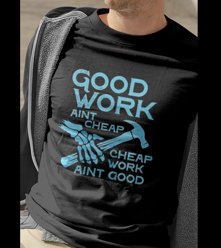 Good Work Aint Cheap Cheap Work Aint Good Skeleton Hammer T-Shirt