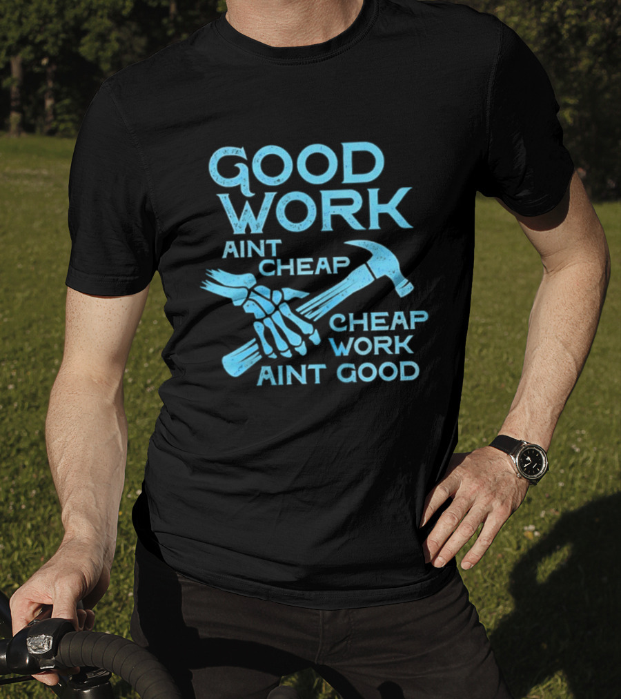 Good Work Aint Cheap Cheap Work Aint Good Skeleton Hammer T-Shirt