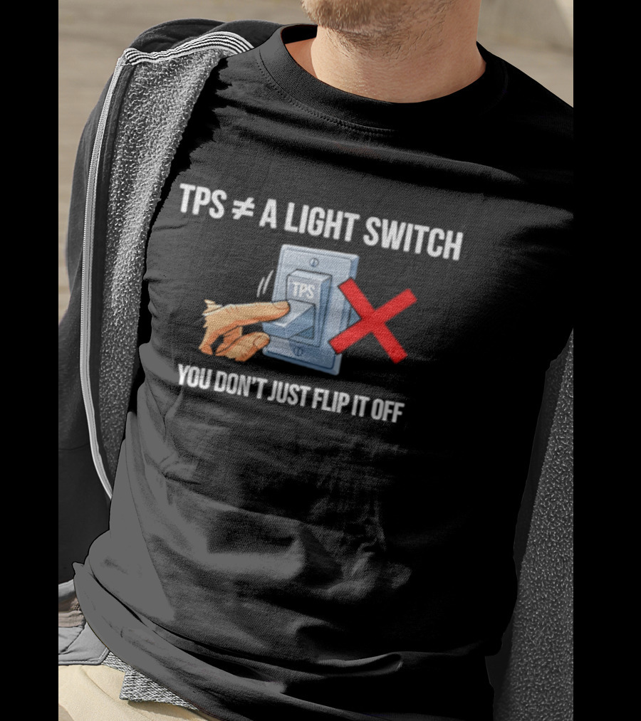 TPS Is Not A Light Switch You Don't Just Flip It Off Iconic Humor T-Shirt