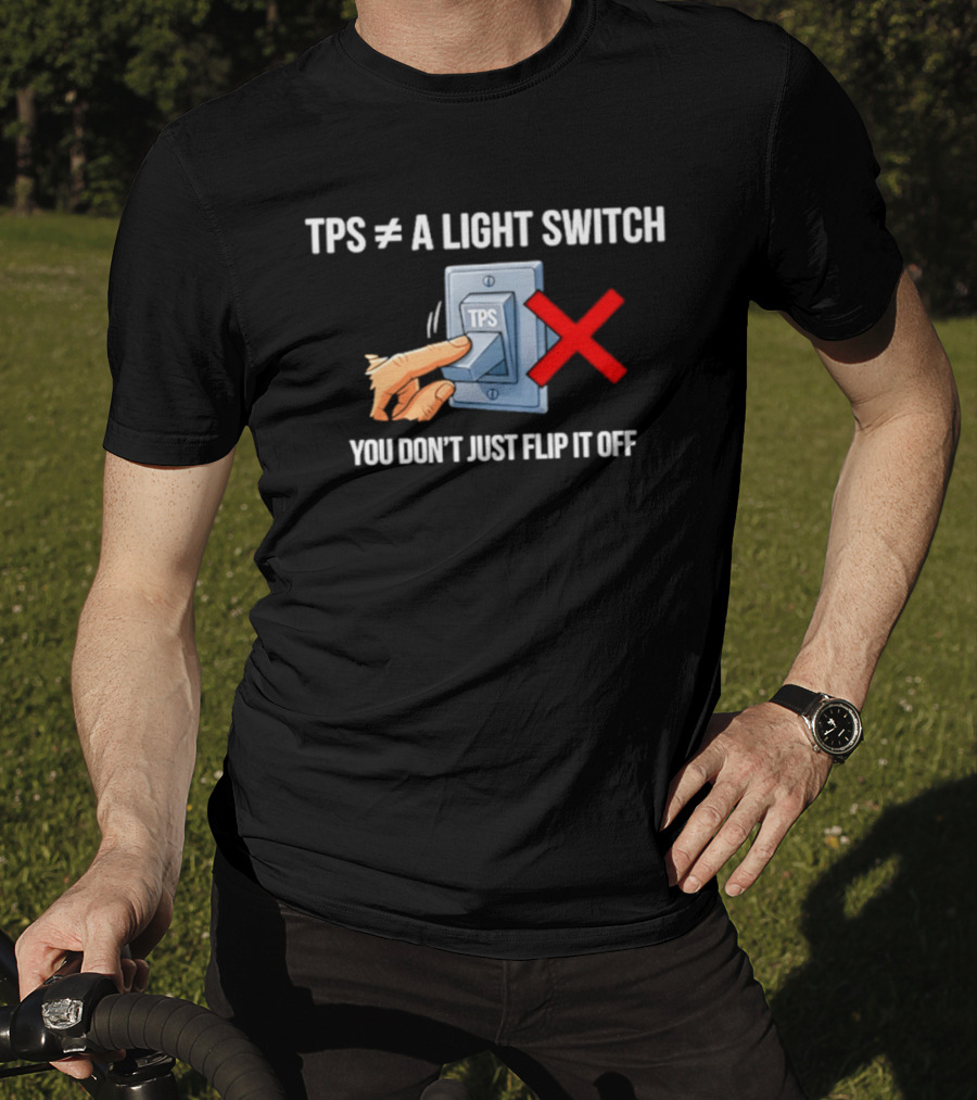 TPS Is Not A Light Switch You Don't Just Flip It Off Iconic Humor T-Shirt