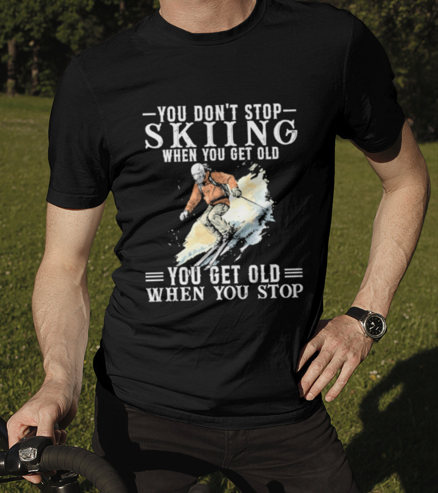 You Don't Stop Skiing When You Get Old You Get Old When You Stop V2 Skiing T-Shirt