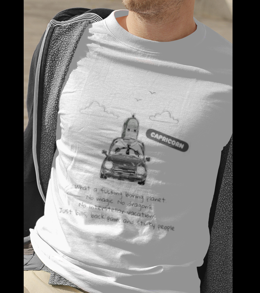 Capricorn What A Boring Planet No Magic No Dragons Just Bills Back Pain And Stinky People T-Shirt