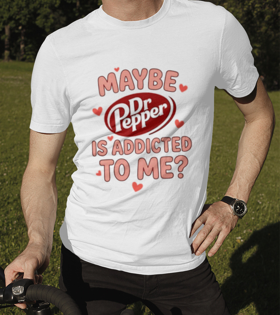Maybe Dr Pepper Is Addicted To Me Soda Lover Hearts T-Shirt