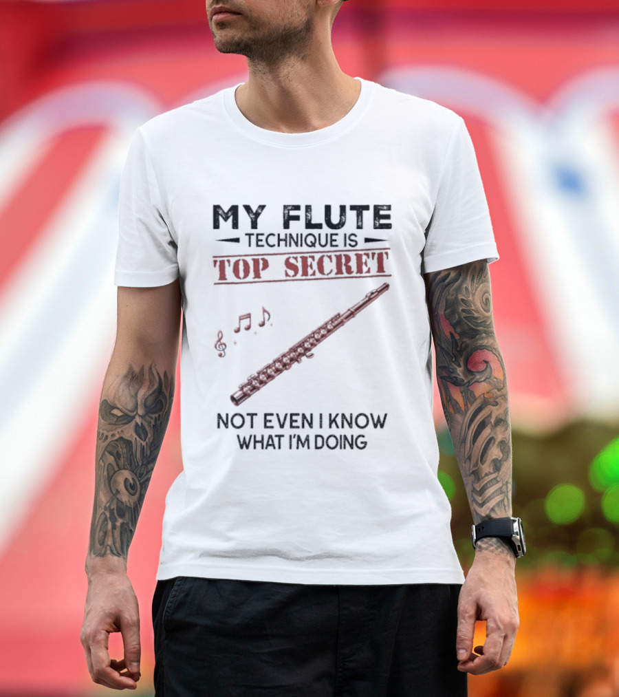 My Flute Technique Is Top Secret Not Even I Know What I'm Doing Music Notes T-Shirt