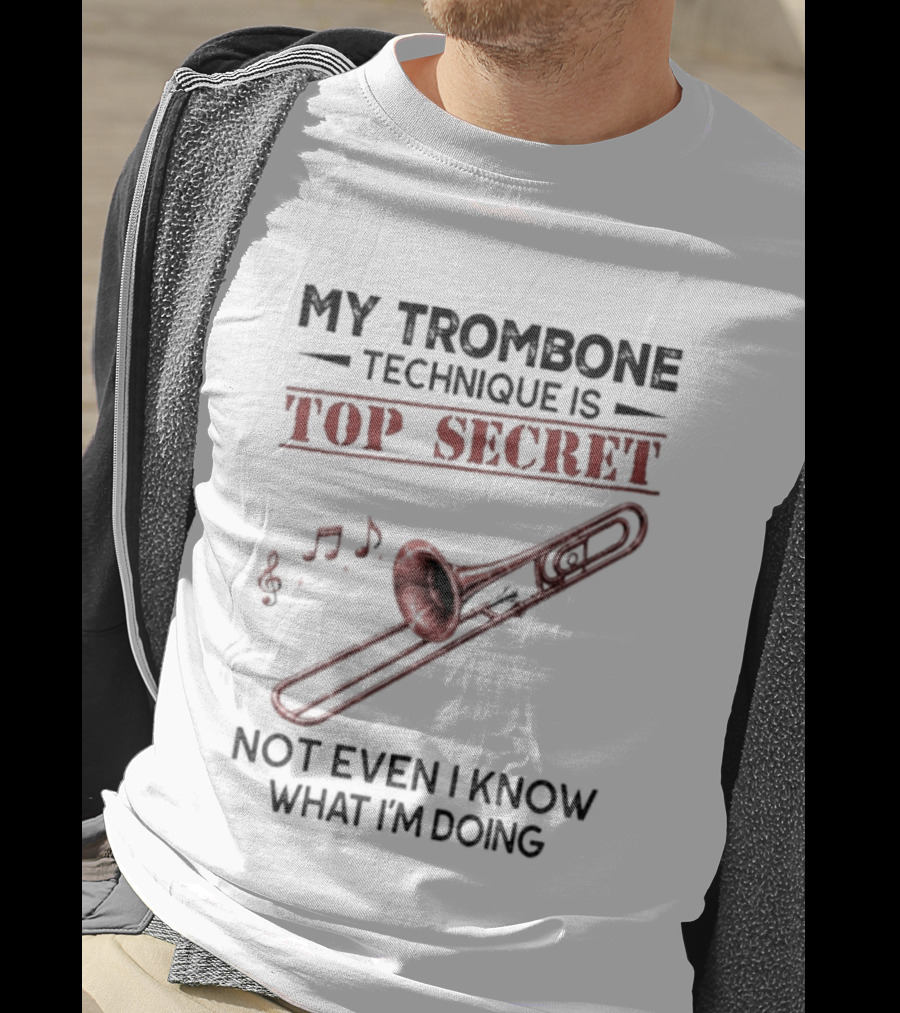My Trombone Technique Is Top Secret Not Even I Know What I'm Doing Musical Notes Trombone T-Shirt