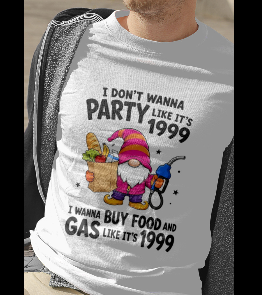 Gnomes I Don't Wanna Party Like It's 1999 I Wanna Buy Food And Gas Like It's 1999 Gnome Holding Grocery Bag And Gas Nozzle T-Shirt