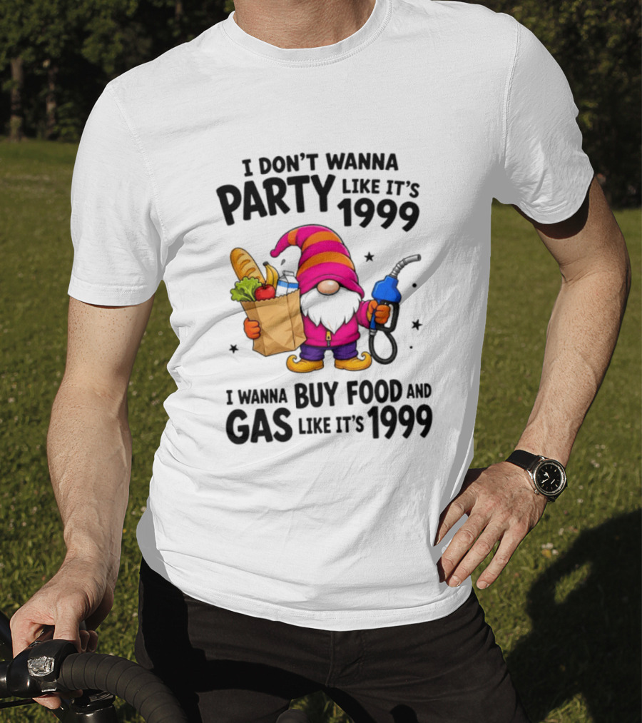 Gnomes I Don't Wanna Party Like It's 1999 I Wanna Buy Food And Gas Like It's 1999 Gnome Holding Grocery Bag And Gas Nozzle T-Shirt