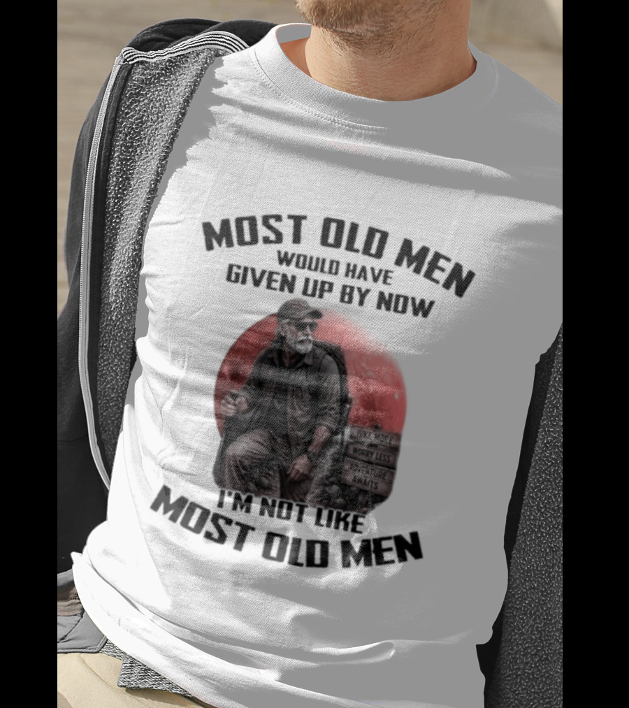 Most Old Men Would Have Given Up By Now I'm Not Like Most Old Men T-Shirt