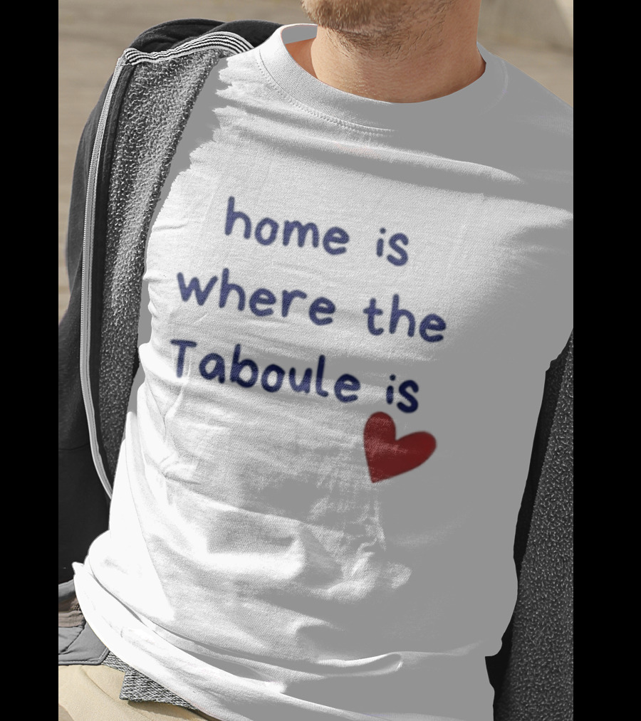 Home Is Where The Taboule Is Heart T-Shirt