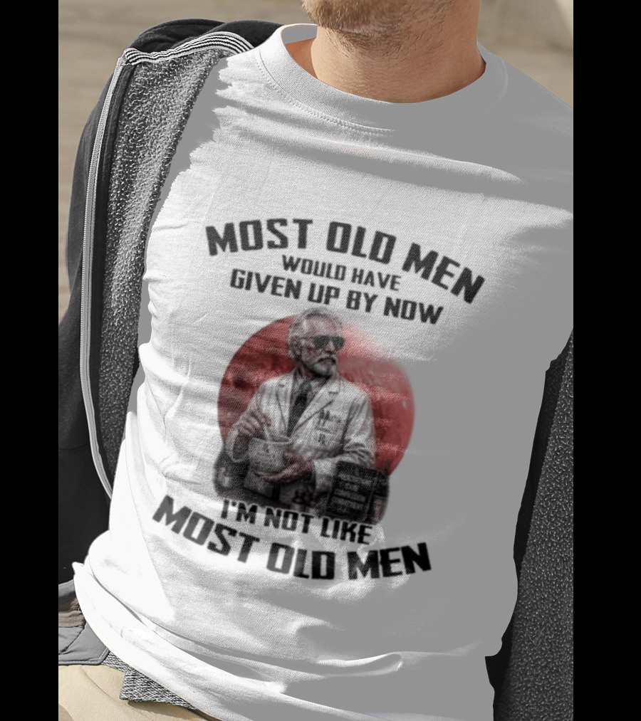Pharmacist Most Old Men Would Have Given Up By Now I'm Not Like Most Old Men T-Shirt