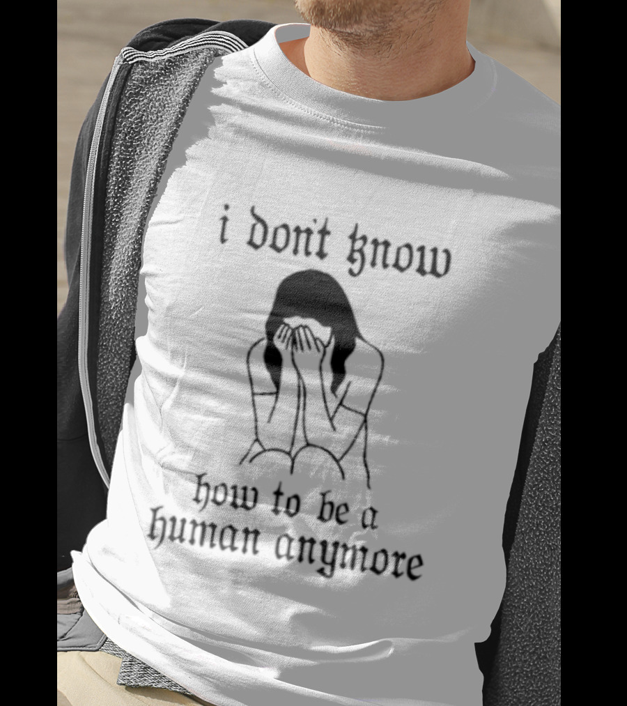 I Don't Know How To Be A Human Anymore Silhouette Of A Sad Woman T-Shirt