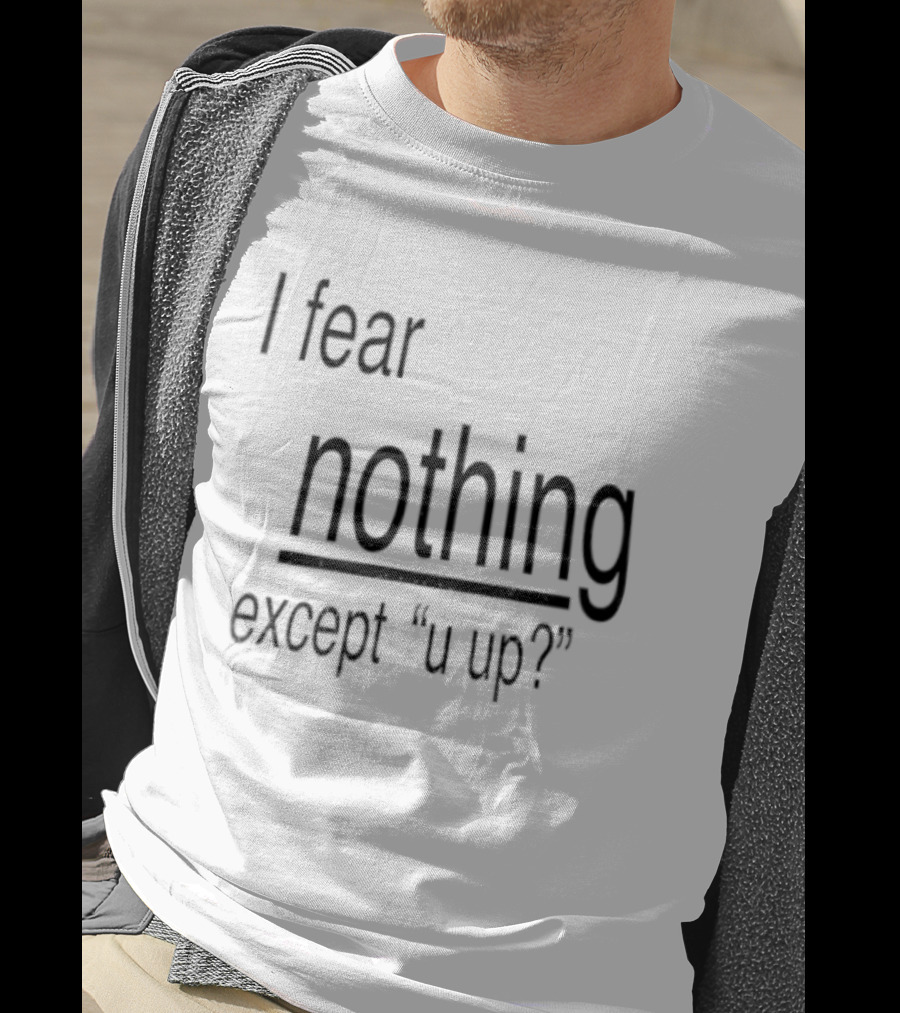 I Fear Nothing Except U Up Dating Texting Humor T-Shirt
