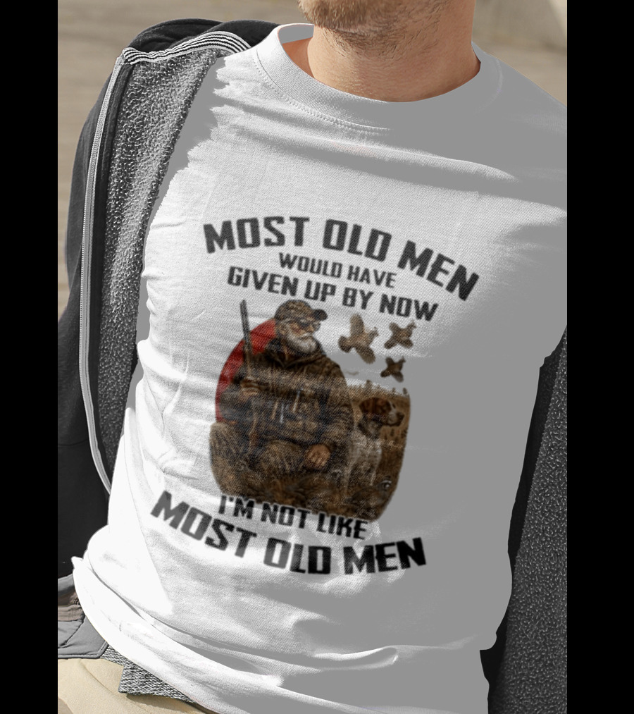 Most Old Men Would Have Given Up By Now Quail Hunting I'm Not Like Most Old Men T-Shirt