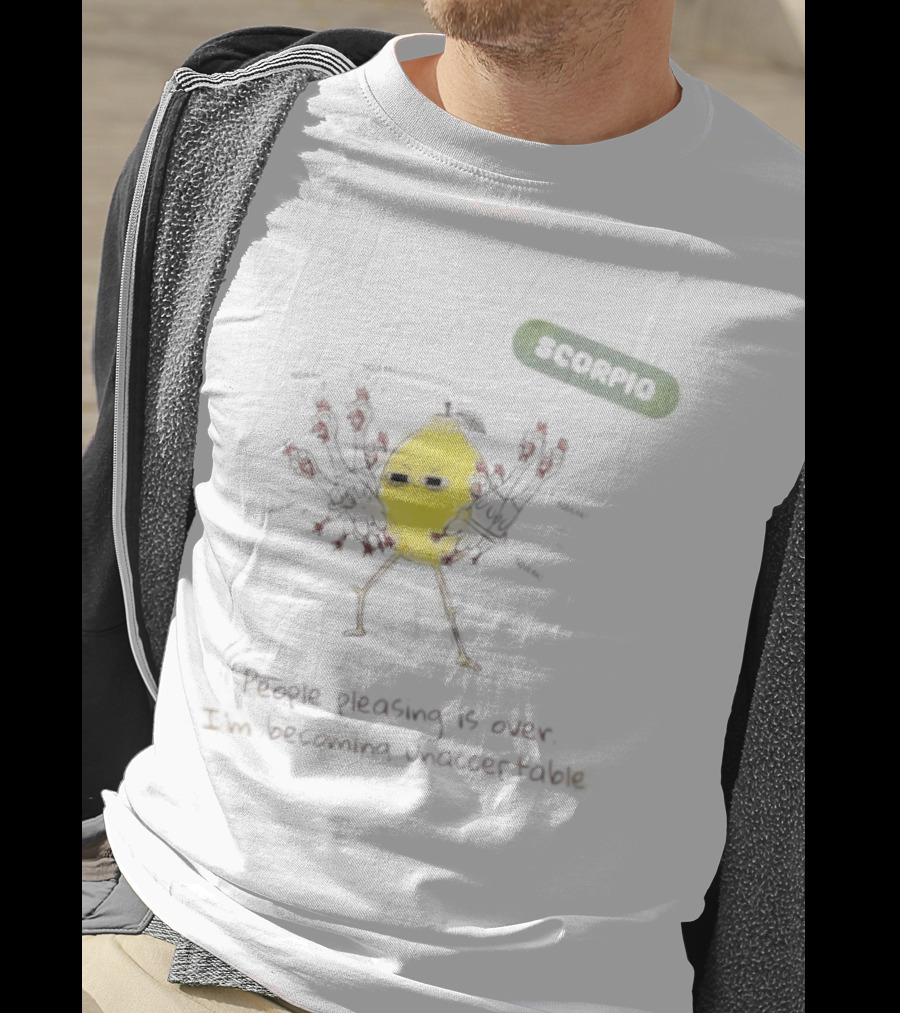Scorpio People Pleasing Is Over Lemon Character Becoming Unacceptable T-Shirt