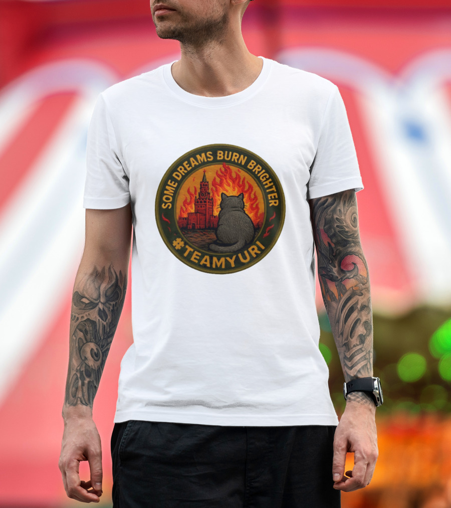 Some Dreams Burn Brighter Cat Kremlin Fire #TeamUri T-Shirt