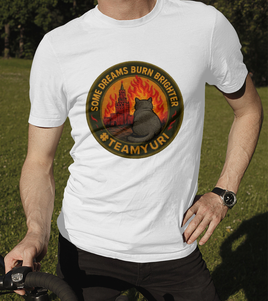 Some Dreams Burn Brighter Cat Kremlin Fire #TeamUri T-Shirt