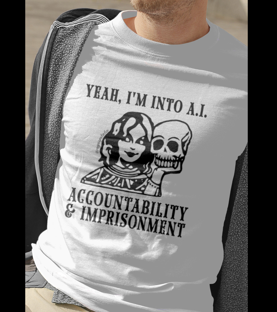 Yeah I'm Into A.I. Accountability And Imprisonment Skull T-Shirt