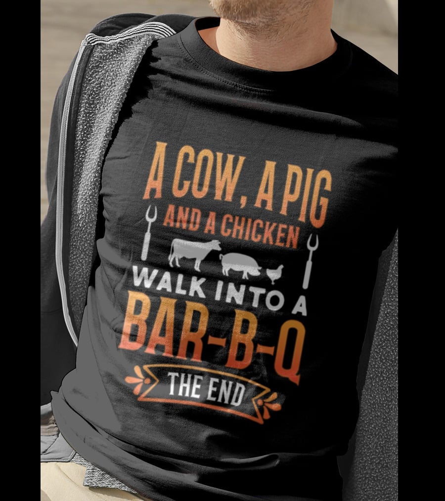 A Cow A Pig And A Chicken Walk Into A Bar B Q The End BBQ Humor Novelty T-Shirt