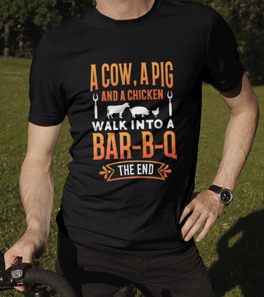A Cow A Pig And A Chicken Walk Into A Bar B Q The End BBQ Humor Novelty T-Shirt