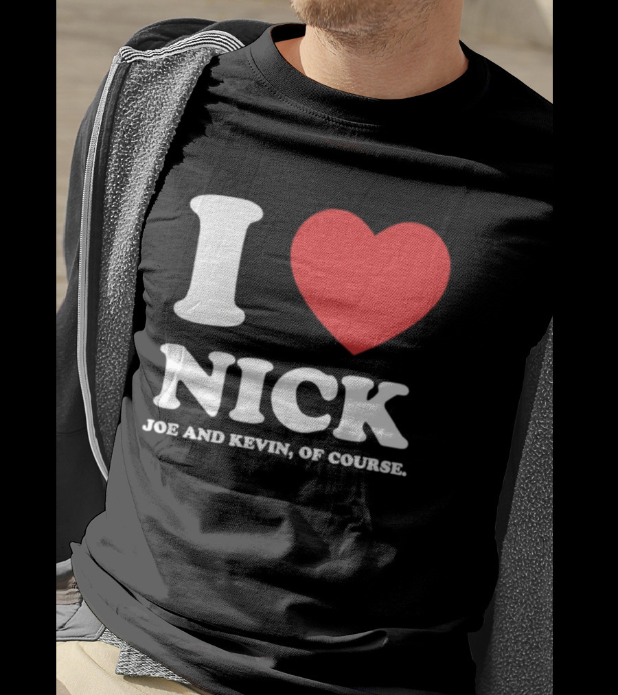 I Love Nick Joe And Kevin Of Course Jonas Brothers Fan T-Shirt