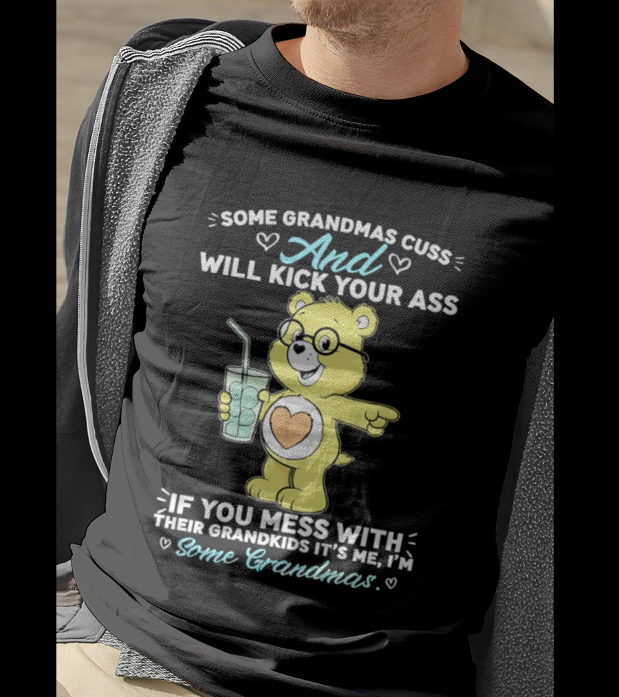Some Grandmas Cuss And Will Kick Your Ass If You Mess With Their Grandkids It's Me I'm Some Grandmas Bear T-Shirt