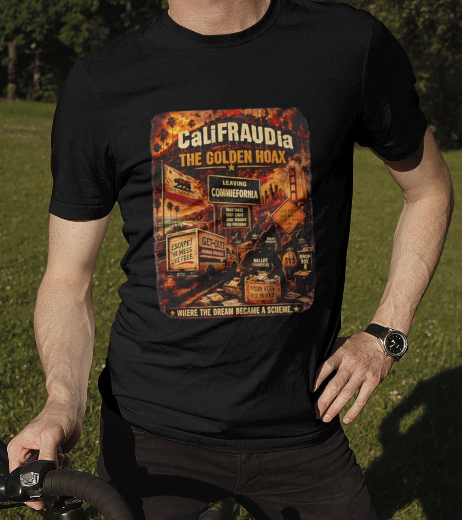 CaliFRAUDia The Golden Hoax Leaving Commiefornia Escape The Mess Live Free T-Shirt
