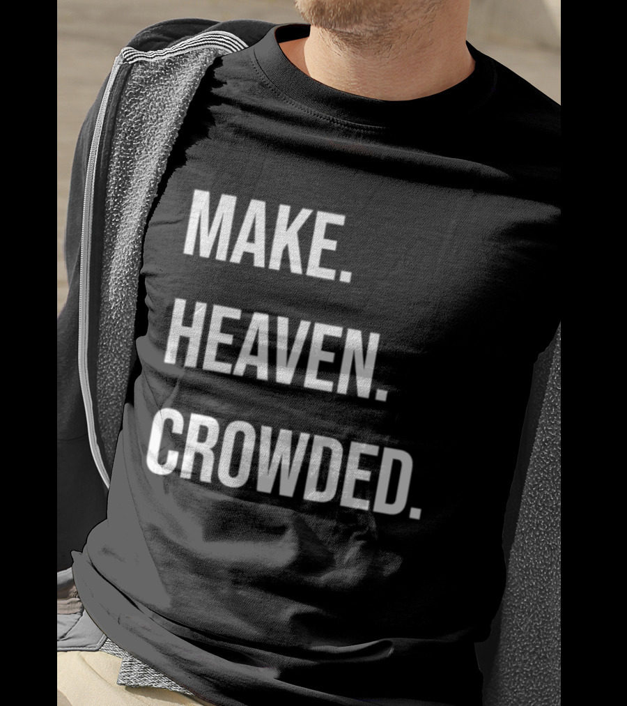 Make Heaven Crowded Inspirational Faith Message T-Shirt