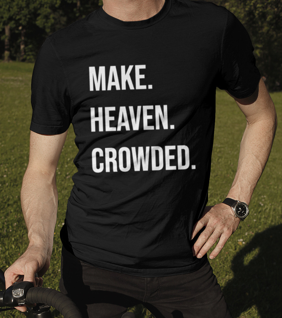 Make Heaven Crowded Inspirational Faith Message T-Shirt