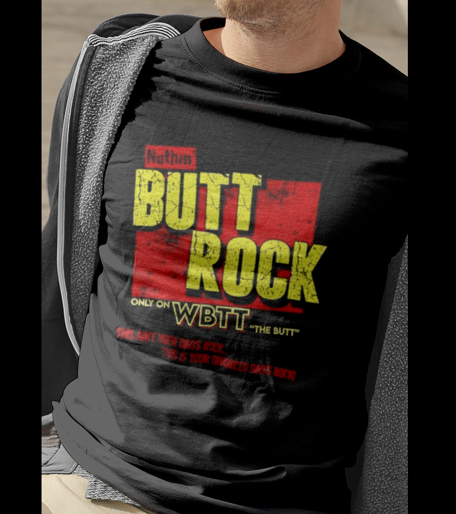 Nuthin Butt Rock Only On WBTT The Butt This Ain't Your Dads Rock Divorced Dads Rock T-Shirt