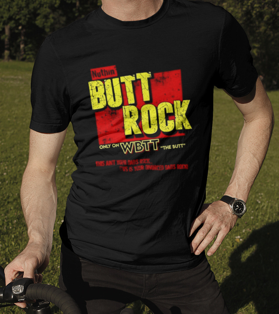 Nuthin Butt Rock Only On WBTT The Butt This Ain't Your Dads Rock Divorced Dads Rock T-Shirt