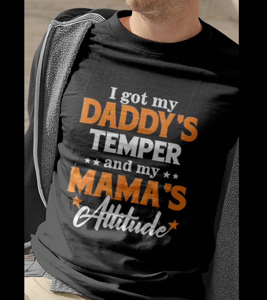 I Got My Daddy's Temper And My Mama's Attitude T-Shirt