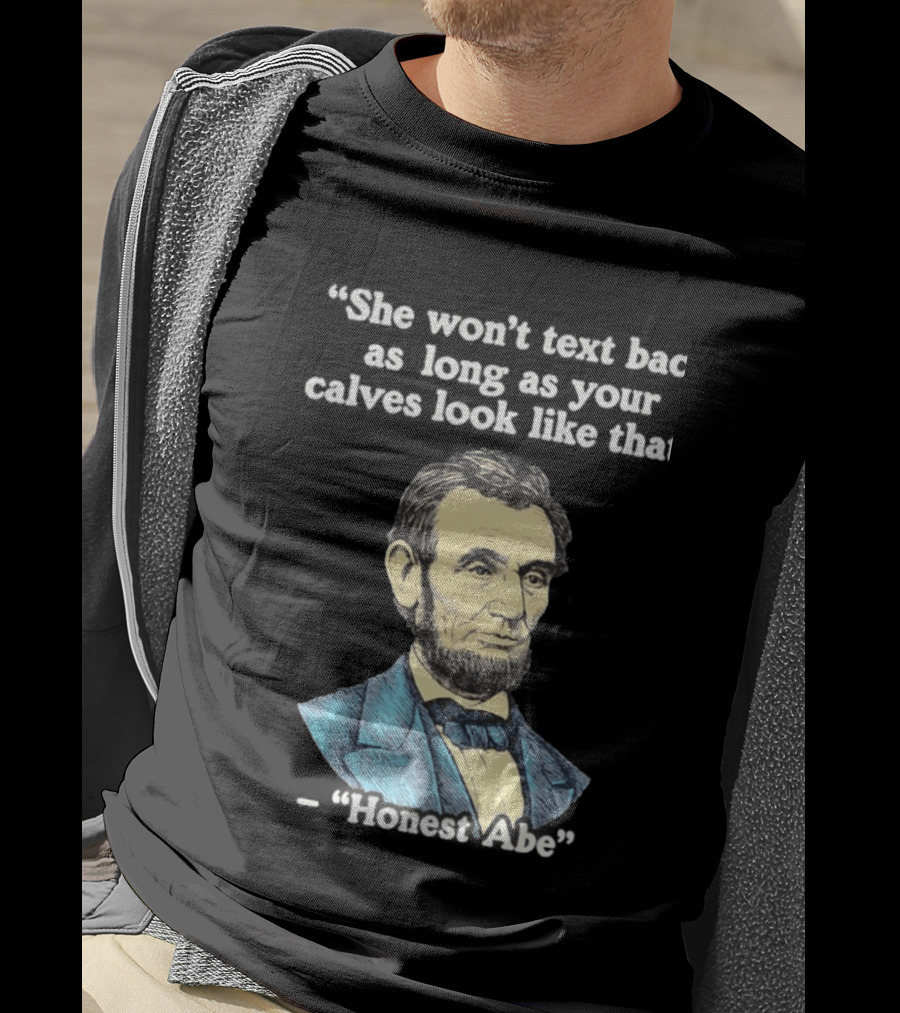 She Won't Back As Long As Your Calves Look Like That Honest Abe Abraham Lincoln T-Shirt