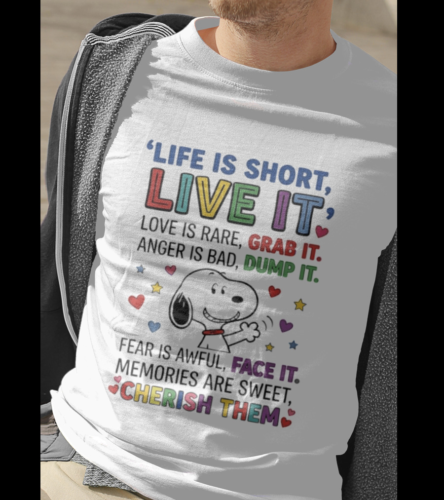 Life Is Short Live It Love Is Rare Grab It Anger Is Bad Dump It Snoopy Fear Face It Memories Sweet Cherish Them T-Shirt