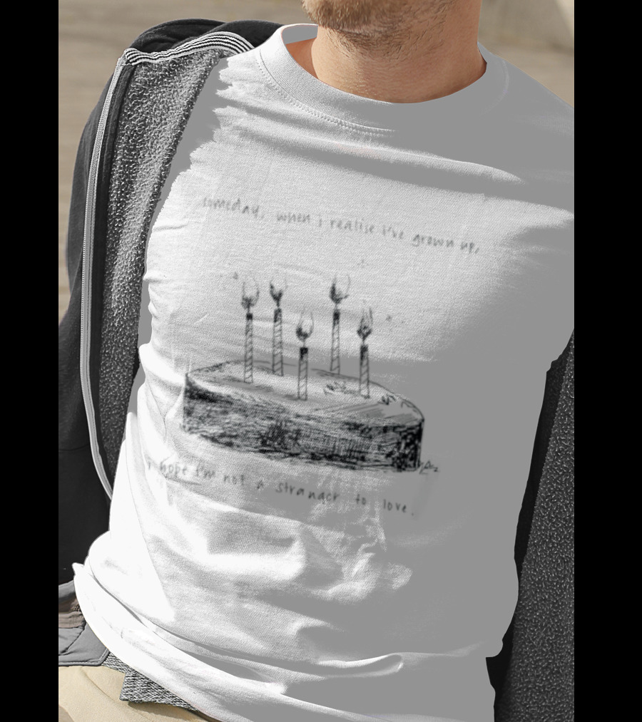 Someday When I Realise I've Grown Up I Hope I'm Not A Stranger To Love T-Shirt