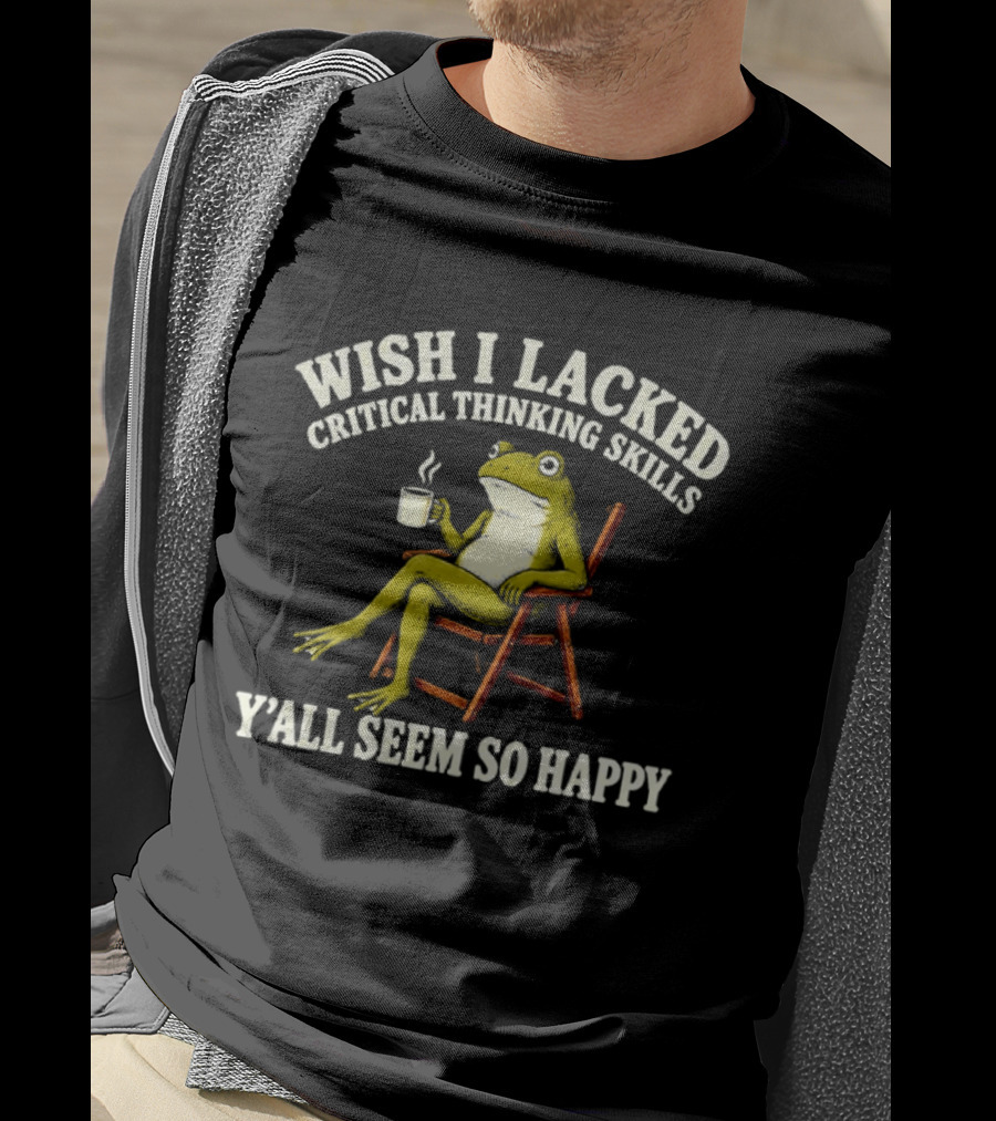 Wish I Lacked Critical Thinking Skills Y'all Seem So Happy Frog With Coffee T-Shirt