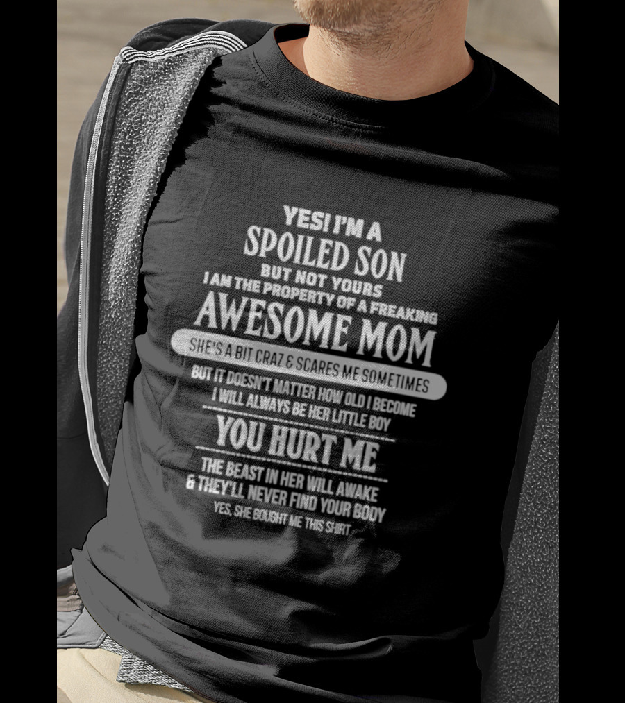 Yes I'm A Spoiled Son But Not Yours Freaking Awesome Mom She's A Bit Crazy Scares Me Sometimes T-Shirt