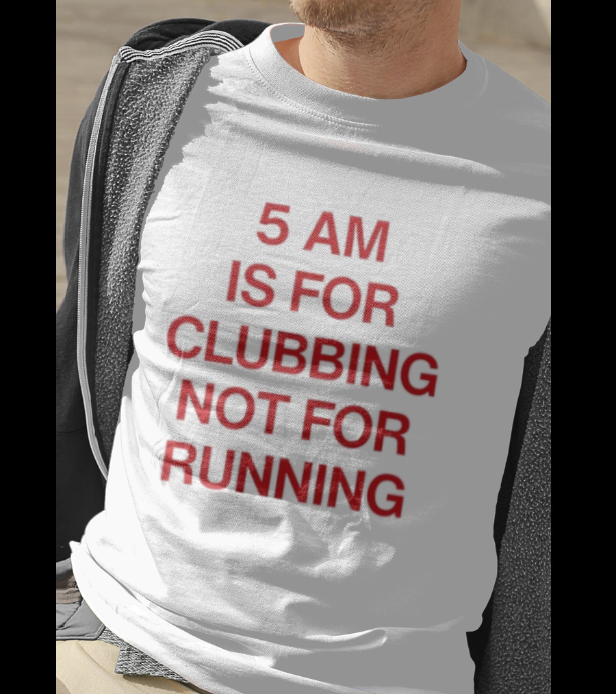 5 Am Is For Clubbing Not For Running Nightlife T-Shirt