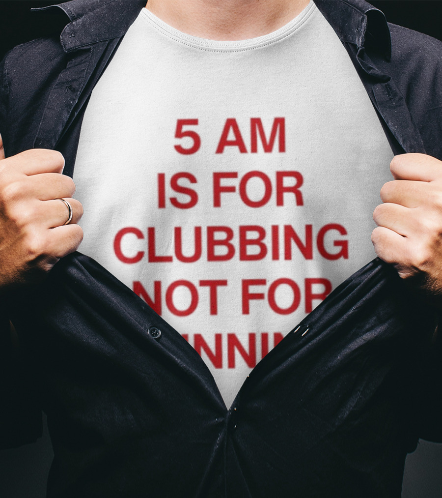 5 Am Is For Clubbing Not For Running Nightlife T-Shirt