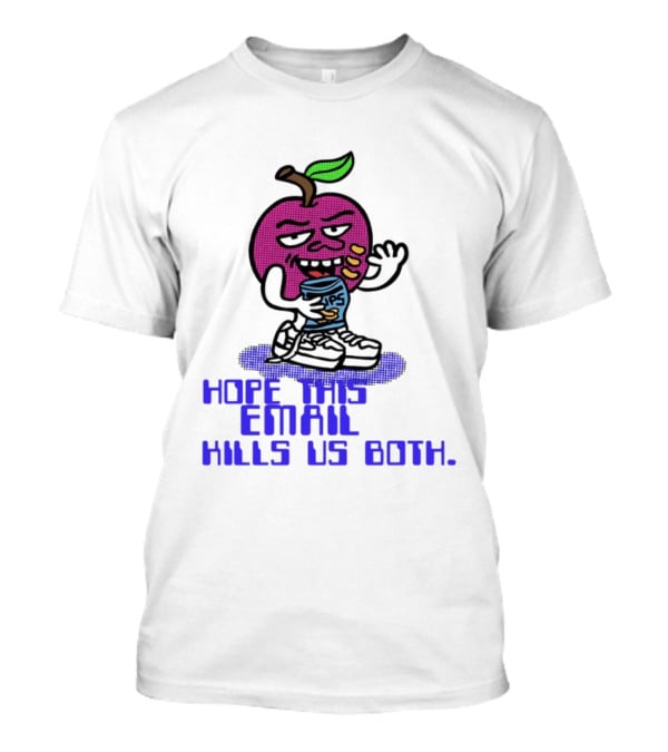Hope This Email Kills Us Both Sneaky Apple T-Shirt
