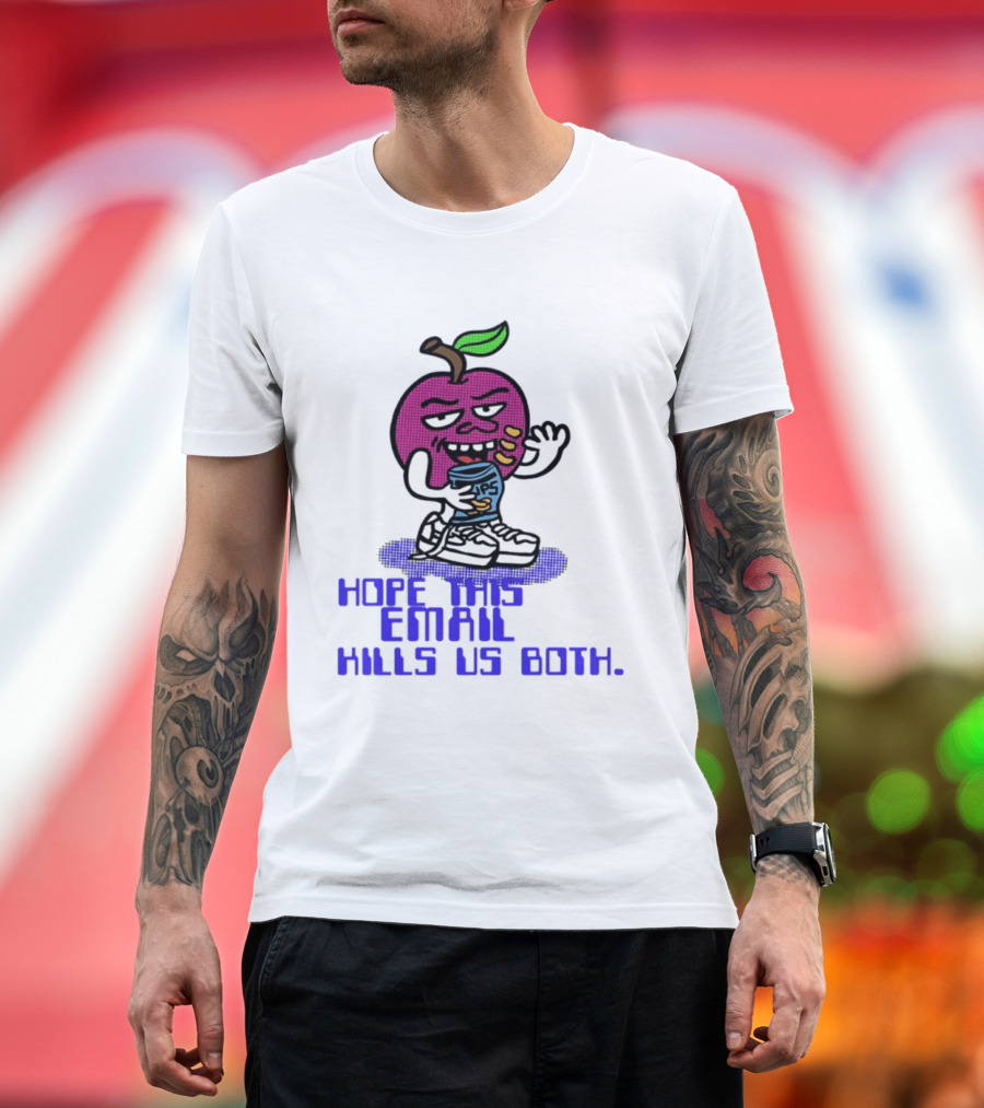Hope This Email Kills Us Both Sneaky Apple T-Shirt