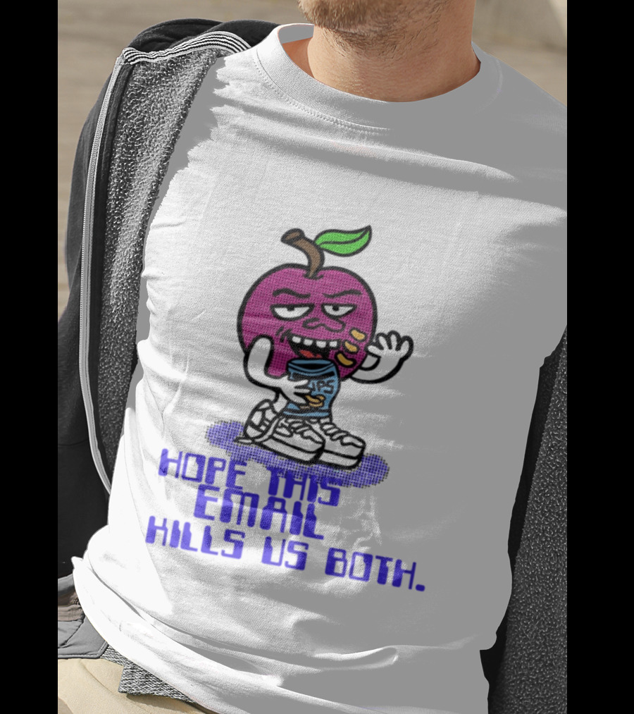 Hope This Email Kills Us Both Sneaky Apple T-Shirt