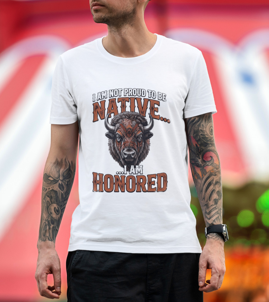 I Am Not Proud To Be Native I Am Honored Buffalo T-Shirt