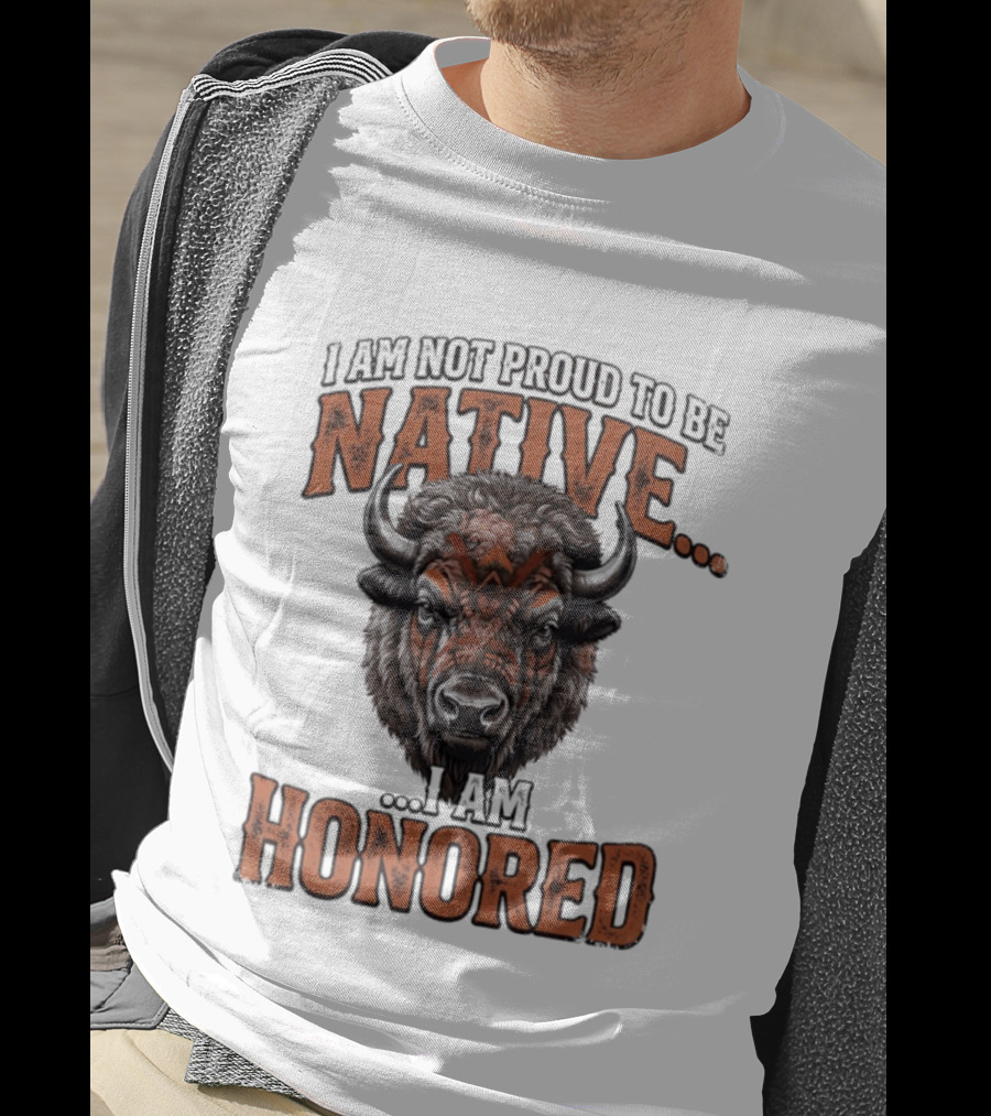 I Am Not Proud To Be Native I Am Honored Buffalo T-Shirt