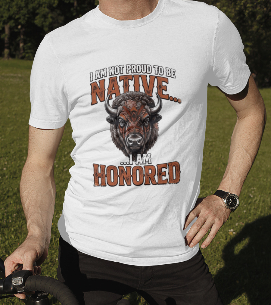 I Am Not Proud To Be Native I Am Honored Buffalo T-Shirt