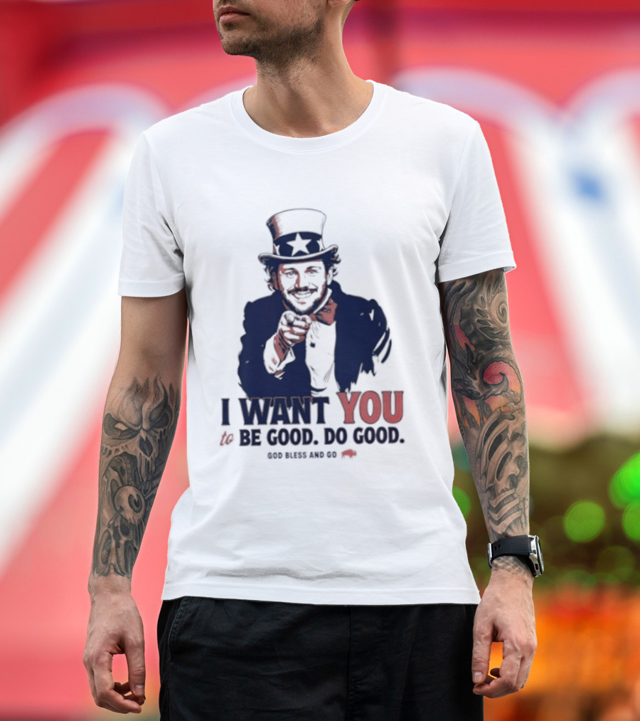 I Want You To Be Good Do Good God Bless And Go Buffalo Bills Uncle Sam T-Shirt