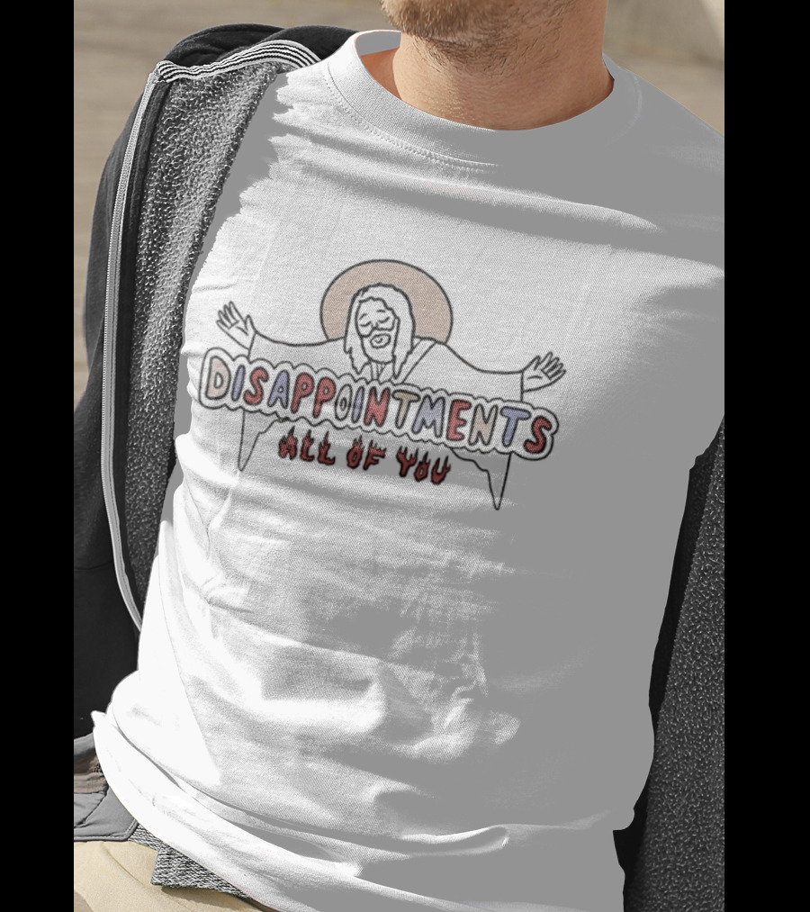 Jesus Disappointments All Of You T-Shirt